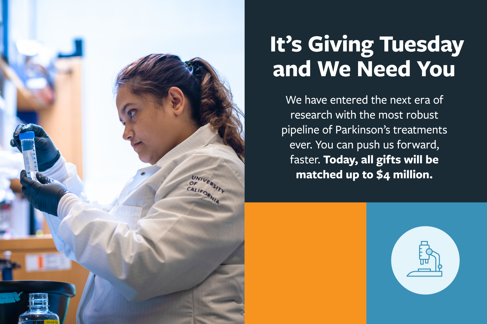 It's Giving Tuesday and We Need You. We have entered the next era of research with the most robust pipeline of Parkinson's treatments ever. You can push us forward, faster. Today, all gifts will be matched up to $4 million.